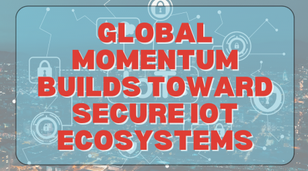 Global Momentum Builds Toward Secure IoT Ecosystems